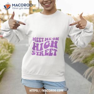 meet me on high streeshirt sweatshirt