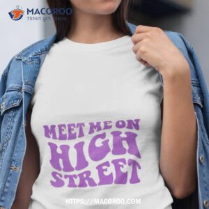 Meet Me On High Streeshirt