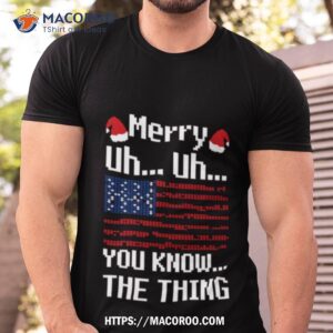 Merry Uh Uh You Know The Thing Christmas Shirt