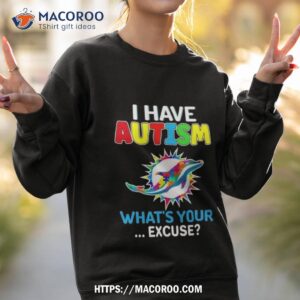 miami dolphins i have autism what s your excuse shirt sweatshirt 2