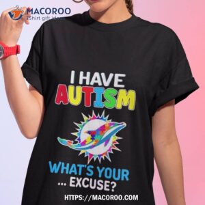 miami dolphins i have autism what s your excuse shirt tshirt 1