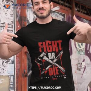 Mike Santana Fight Or Die Shirt