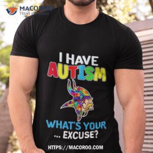 Minnesota Vikings I Have Autism What’s Your Excuse Shirt