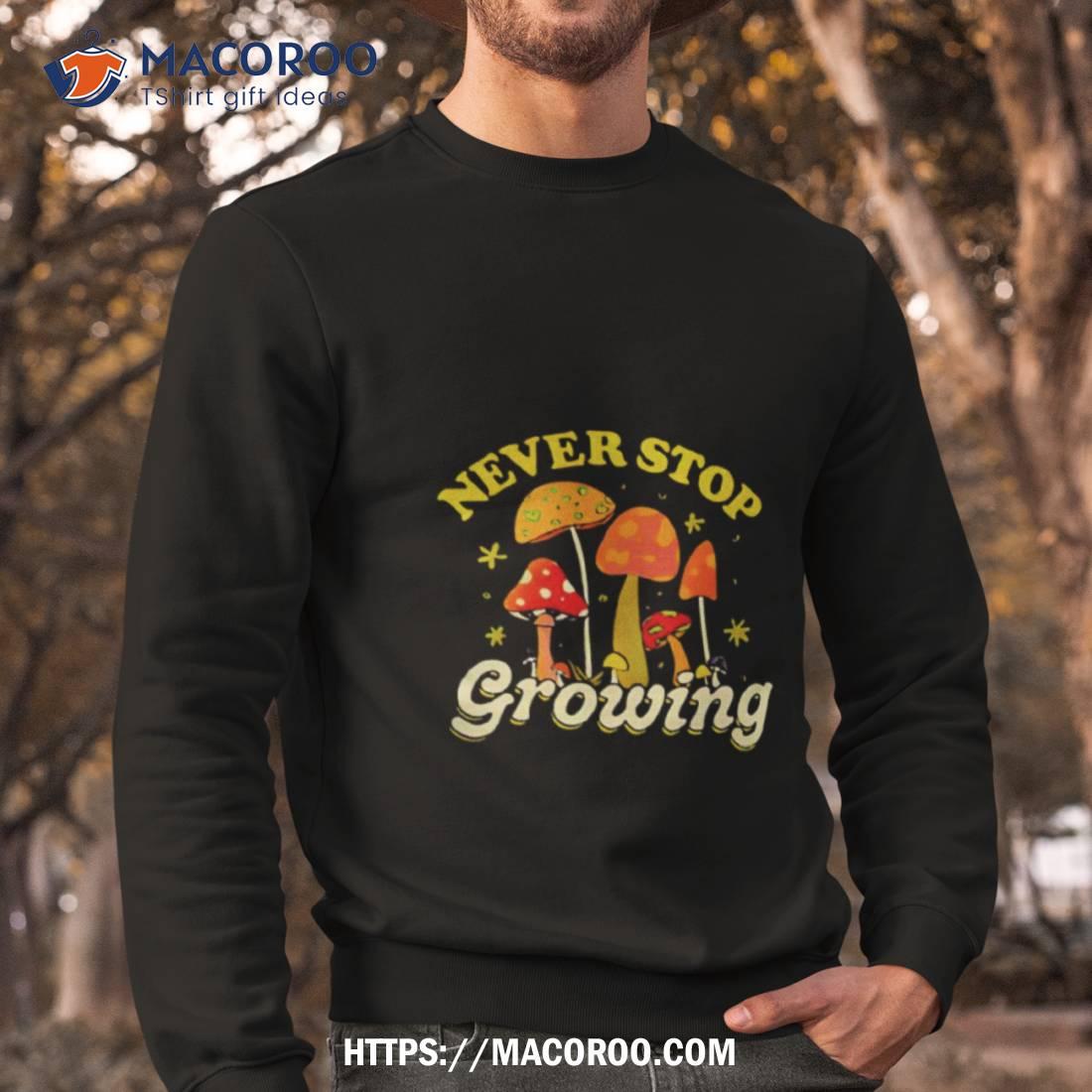 Mushroom Forager Never Stop Growing Shirt Mushroom Forager Never Stop Growing Shirt