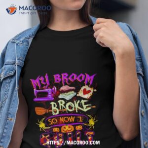 My Broom Broke So Now I Quilt Halloween Shirt