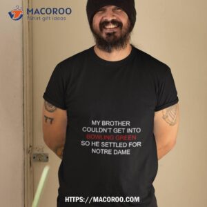 my brother couldn t get into bowling green so he settled for notre dame shirt tshirt 2