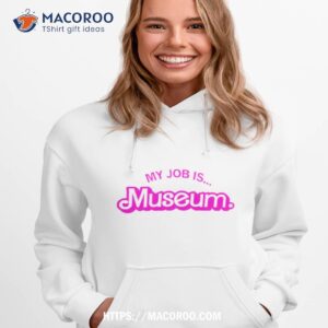 my job is museum shirt hoodie 1