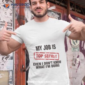 My Job Is Secret Even I Don’t Know What I’m Doing Shirt
