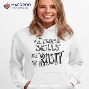 my people skills are rusty shirt hoodie 1