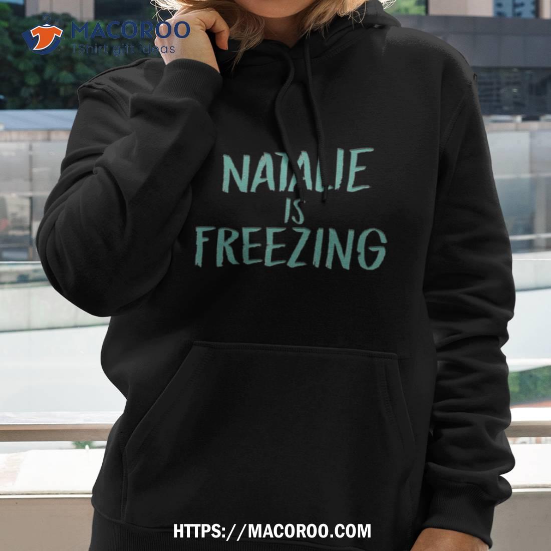 Natalie Is Freezing Shirt Natalie Is Freezing Shirt