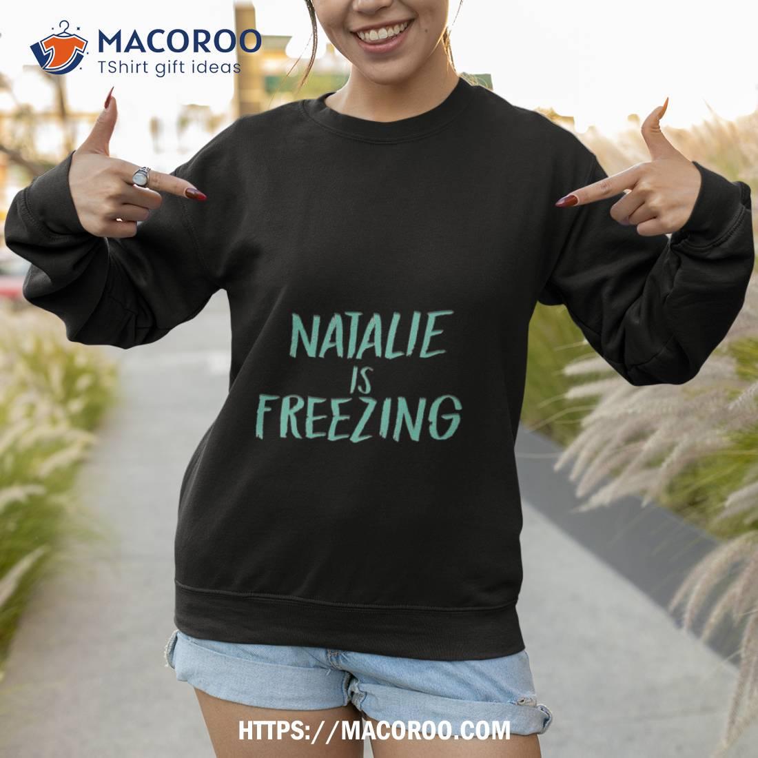 Natalie Is Freezing Shirt Natalie Is Freezing Shirt