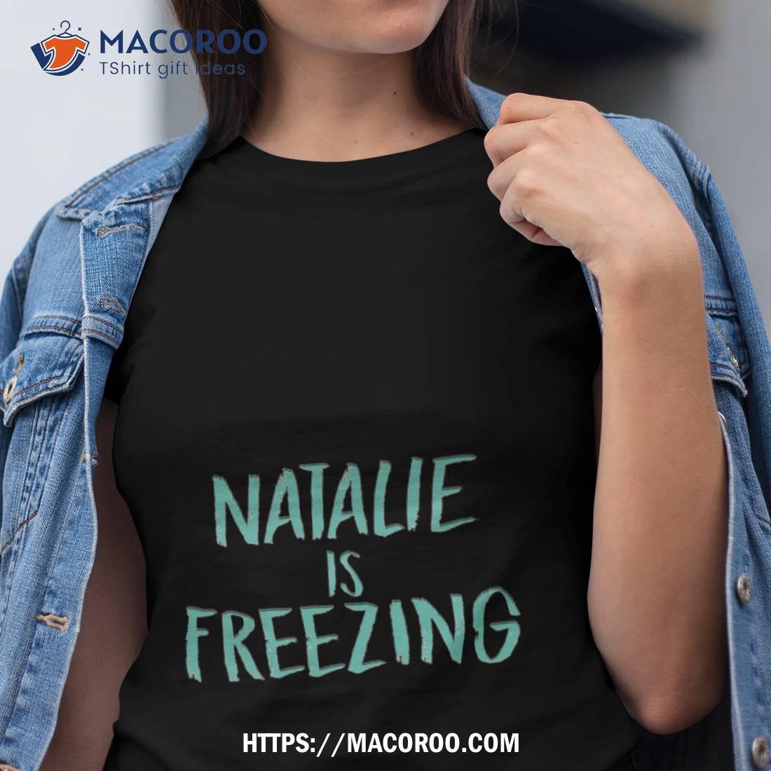 Natalie Is Freezing Shirt Natalie Is Freezing Shirt