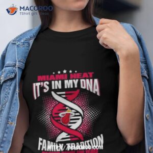 Nba Miami Heat It’s In My Dna Family Tradition Passed Down For Years Shirt