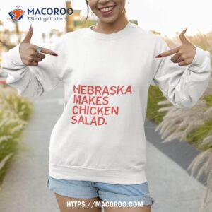 nebraska makes chicken salad shirt sweatshirt 1