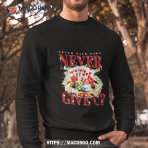 Never Back Down Never Give Up Gambling Shirt 2 never back down never give up gambling shirt sweatshirt