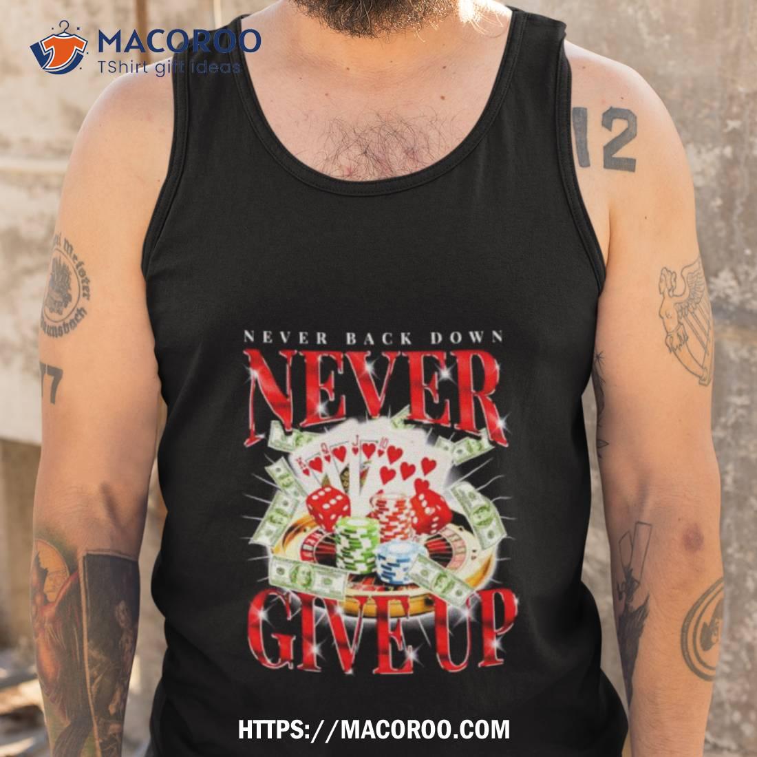 Never Back Down Never Give Up Gambling Shirt Never Back Down Never Give Up Gambling Shirt