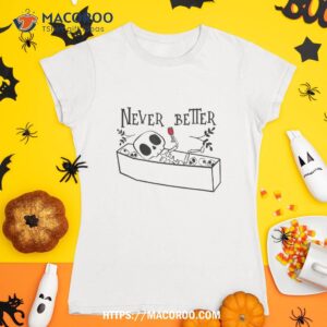 Never Better Skeleton In The Coffin Funny Skull Halloween Shirt