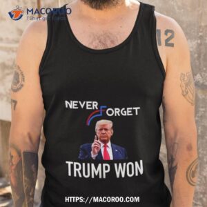 never forget trump won shirt tank top