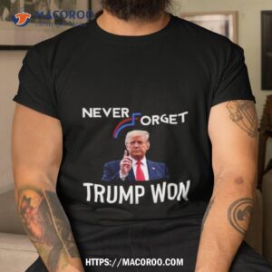 Never Forget Trump Won Shirt