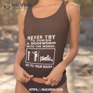 Never Try To Punish A Bookworm With The Words Go To Your Room Shirt