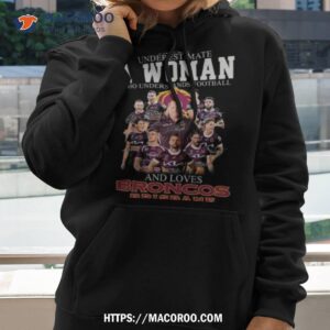 never underestimate a woman who understands football and loves broncos brisbane signatures 2023 shirt hoodie 2