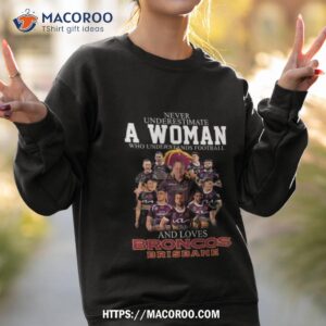 never underestimate a woman who understands football and loves broncos brisbane signatures 2023 shirt sweatshirt 2