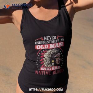 Never Underestimate An Old Man Who Has Native Blood 2023 Shirt