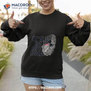 new england patriots football 2023 it s in my dna shirt sweatshirt