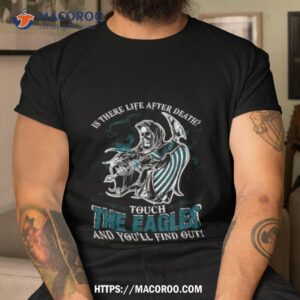 Nfl Philadelphia Eagles Is There Life After Death Touch The Eagles And You’ll Find Out T Shirt