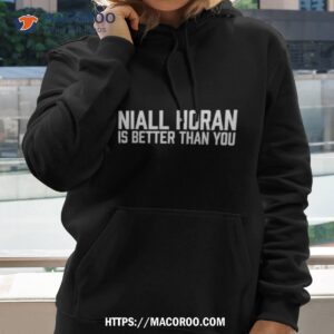 niall horan is better than you shirt hoodie 2