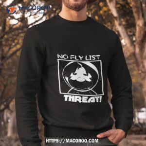 no fly list threat shirt sweatshirt