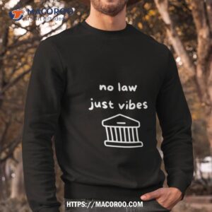 no law just vibes t shirt sweatshirt