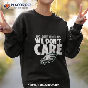 no one likes us we don t care philadelphia eagles shirt sweatshirt 2