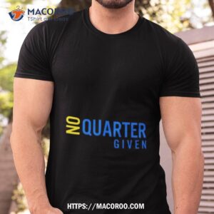 No Quarter Given Shirt
