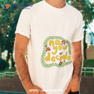 No You Decide Shirt