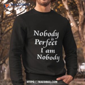 nobody is perfect i am nobody shirt sweatshirt