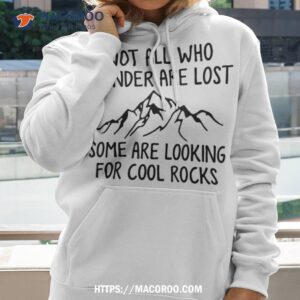 not all who wander are lost some looking for cool rocks shirt hoodie 2