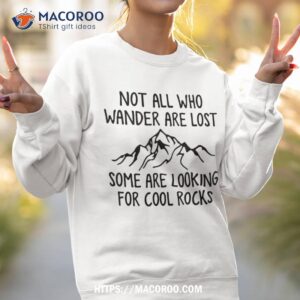 not all who wander are lost some looking for cool rocks shirt sweatshirt 2