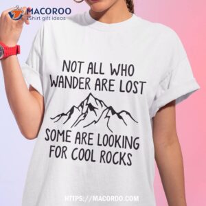 not all who wander are lost some looking for cool rocks shirt tshirt 1