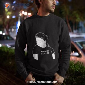 not in my holler shirt sweatshirt