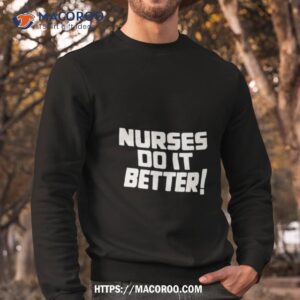 nurses do it better shirt sweatshirt