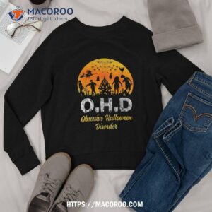 o h d funny obsessive halloween disorder costume shirt sweatshirt