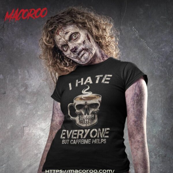 Odp7 Skull I Hate Everyone But Caffeine Helps Coffee Lover Shirt