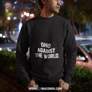 ohio against the world shirt sweatshirt