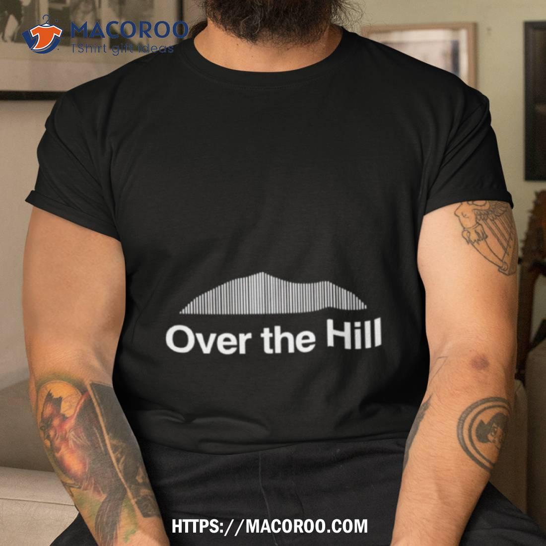Over The Hill Shirt Over The Hill Shirt