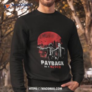 payback is a bitch shirt sweatshirt