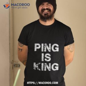 Ping Is King Shirt