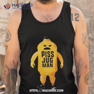 piss jugman shirt tank top