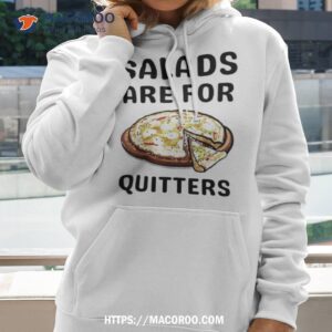 Pizza Salads Are For Quitters Shirt