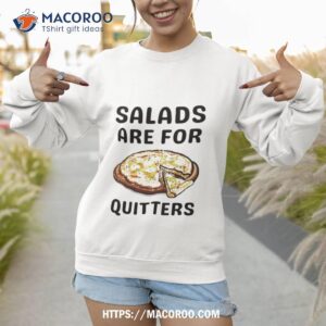 pizza salads are for quitters shirt sweatshirt